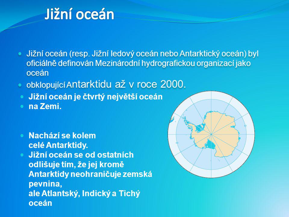 Jižní oceán Jižní oceán (resp. Jižní ledový oceán nebo Antarktický oceán) byl oficiálně definován Mezinárodní hydrografickou organizací jako oceán.