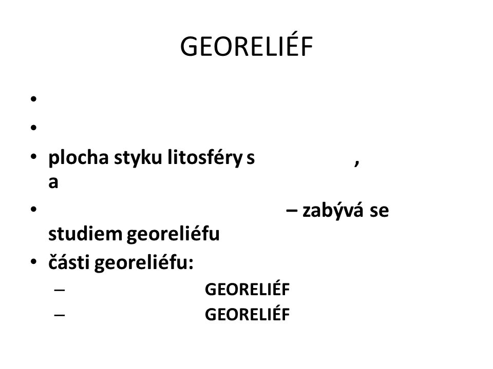 GEORELIÉF plocha styku litosféry s , a – zabývá se studiem georeliéfu