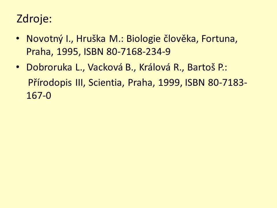 Zdroje: Novotný I., Hruška M.: Biologie člověka, Fortuna, Praha, 1995, ISBN Dobroruka L., Vacková B., Králová R., Bartoš P.: