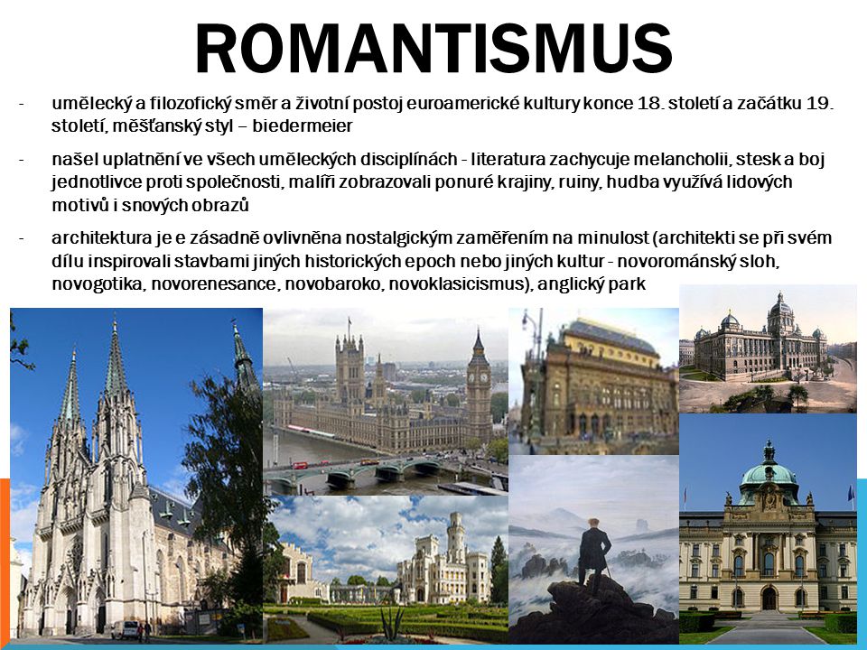 ROMANTISMUS umělecký a filozofický směr a životní postoj euroamerické kultury konce 18. století a začátku 19. století, měšťanský styl – biedermeier.