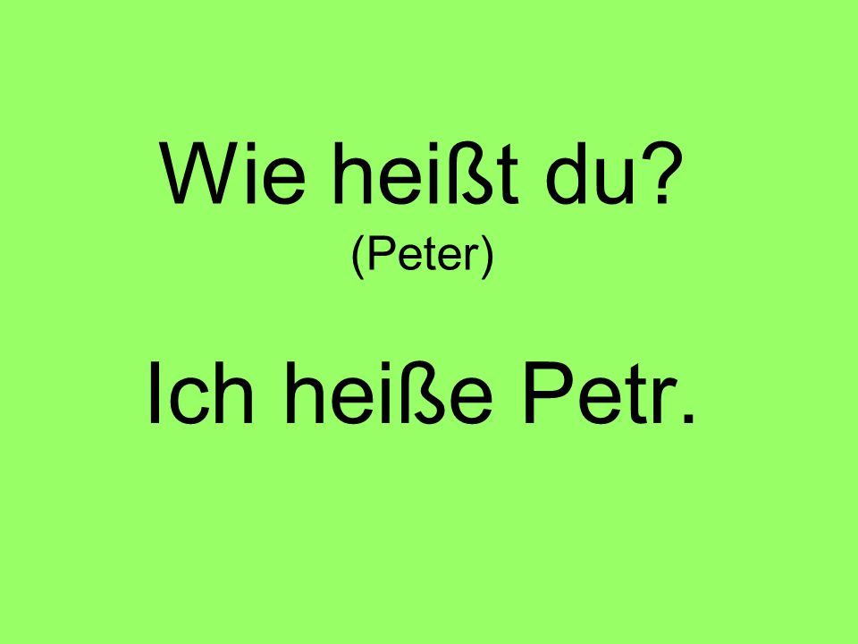 Wie heißt du (Peter) Ich heiße Petr.