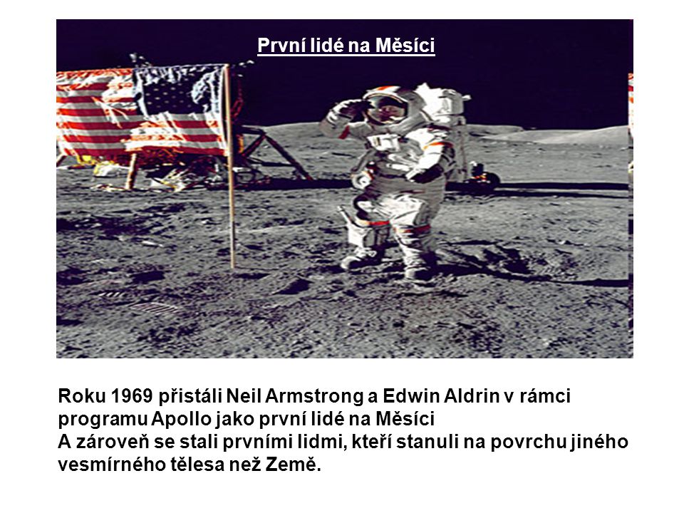 První lidé na Měsíci Roku 1969 přistáli Neil Armstrong a Edwin Aldrin v rámci programu Apollo jako první lidé na Měsíci.