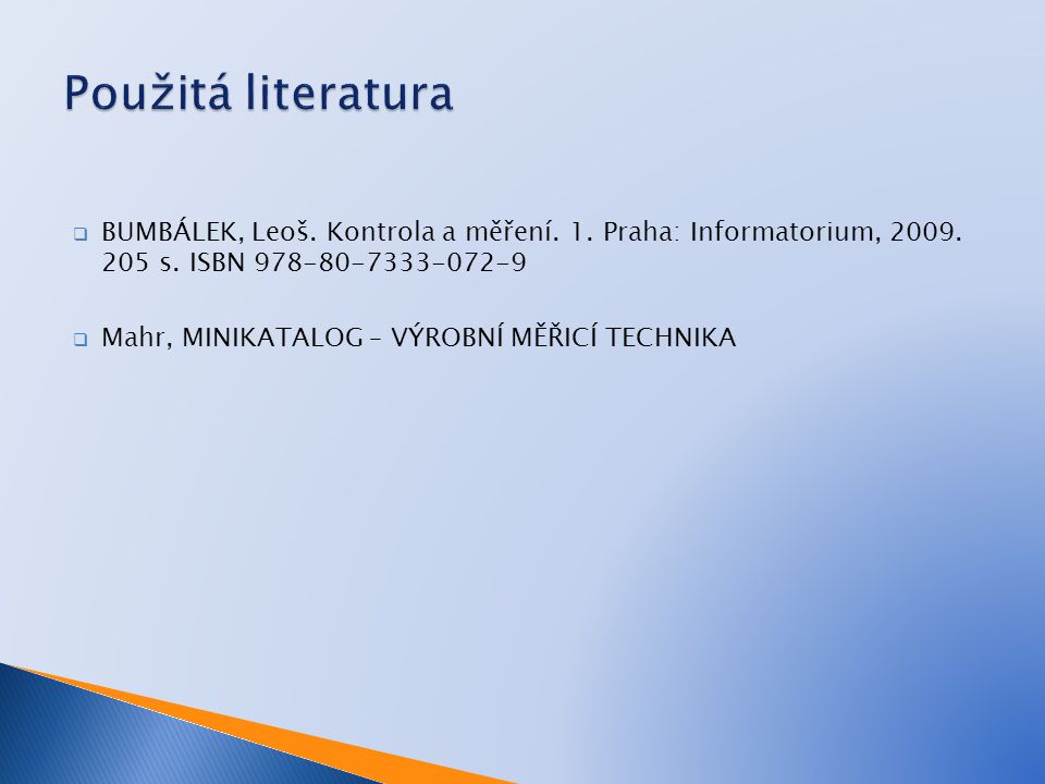 Použitá literatura BUMBÁLEK, Leoš. Kontrola a měření. 1. Praha: Informatorium, s. ISBN