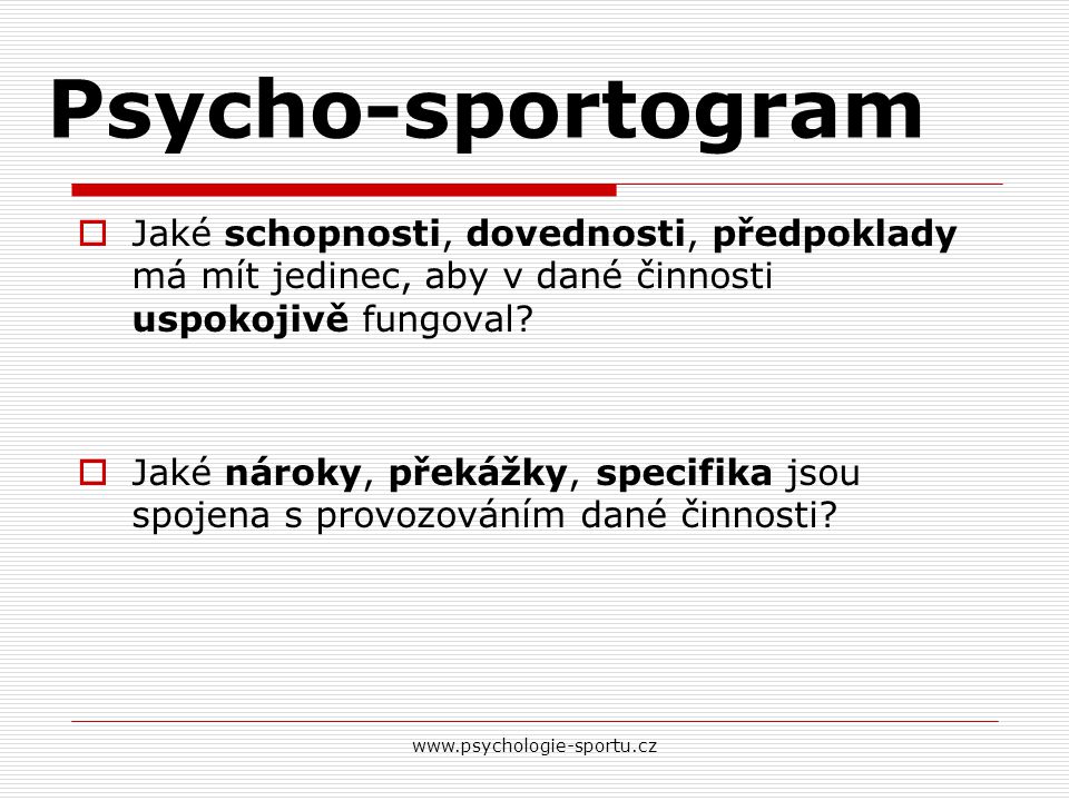 Psycho-sportogram Jaké schopnosti, dovednosti, předpoklady má mít jedinec, aby v dané činnosti uspokojivě fungoval