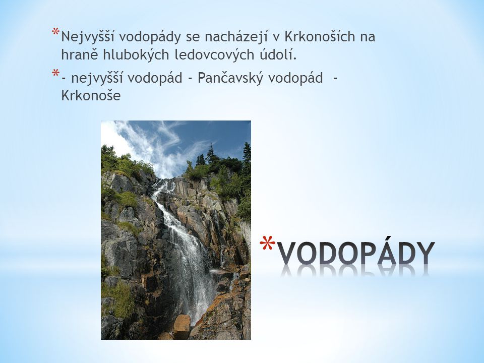 Nejvyšší vodopády se nacházejí v Krkonoších na hraně hlubokých ledovcových údolí.