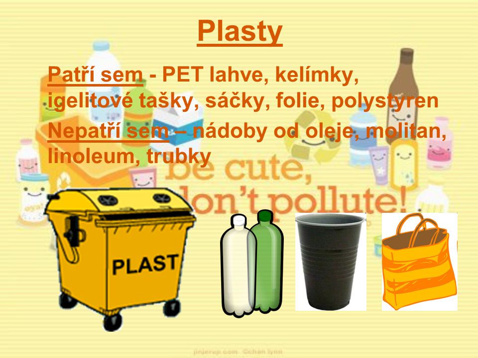 Plasty Patří sem - PET lahve, kelímky, igelitové tašky, sáčky, folie, polystyren.