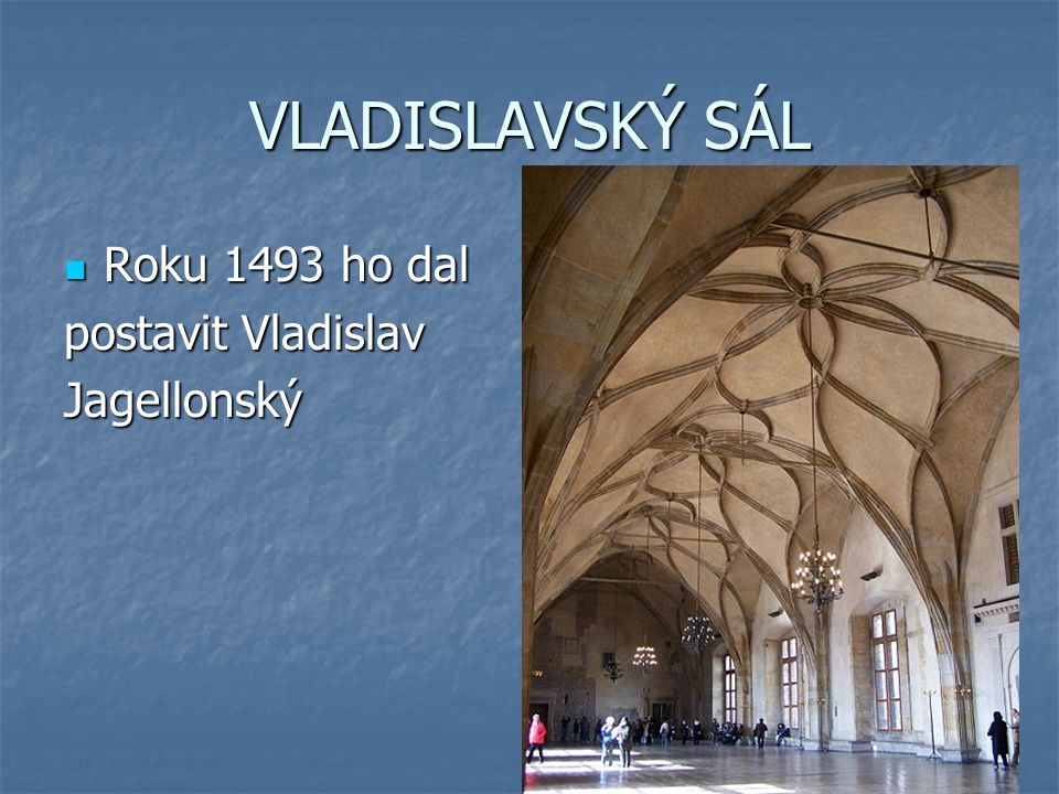 VLADISLAVSKÝ SÁL Roku 1493 ho dal postavit Vladislav Jagellonský