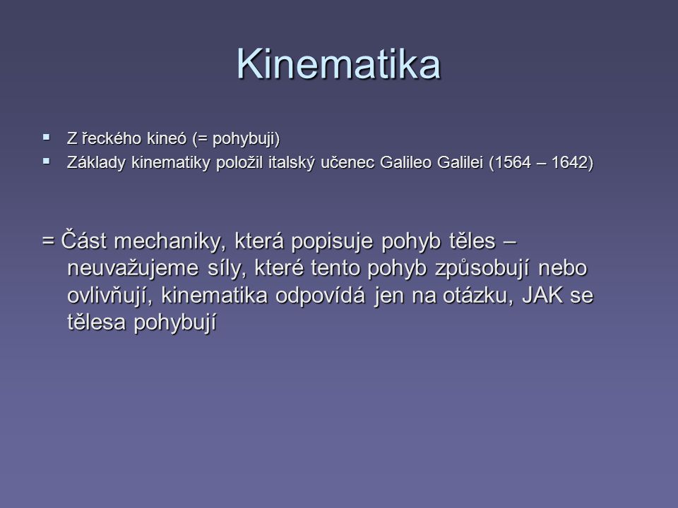 Kinematika Z řeckého kineó (= pohybuji) Základy kinematiky položil italský učenec Galileo Galilei (1564 – 1642)