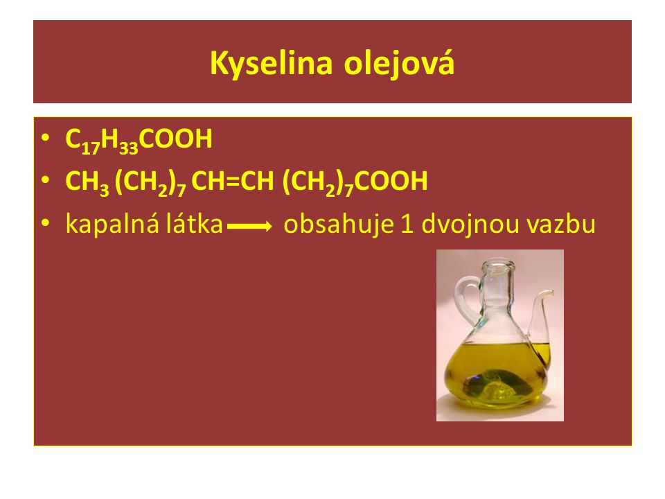 Kyselina olejová C17H33COOH CH3 (CH2)7 CH=CH (CH2)7COOH
