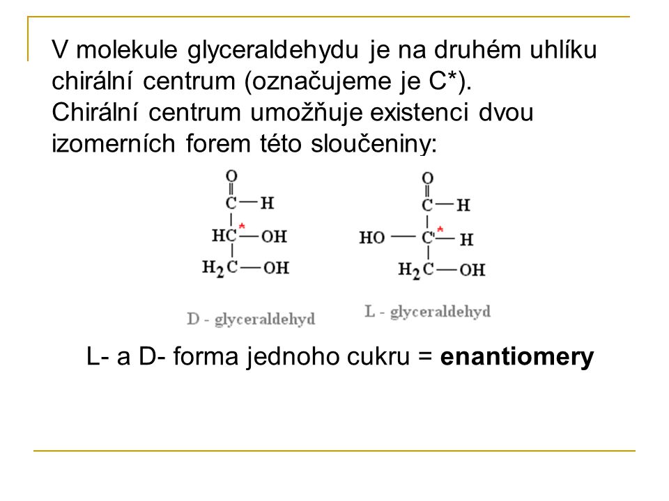 V molekule glyceraldehydu je na druhém uhlíku chirální centrum (označujeme je C*).