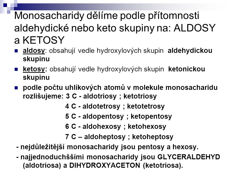 Monosacharidy dělíme podle přítomnosti aldehydické nebo keto skupiny na: ALDOSY a KETOSY