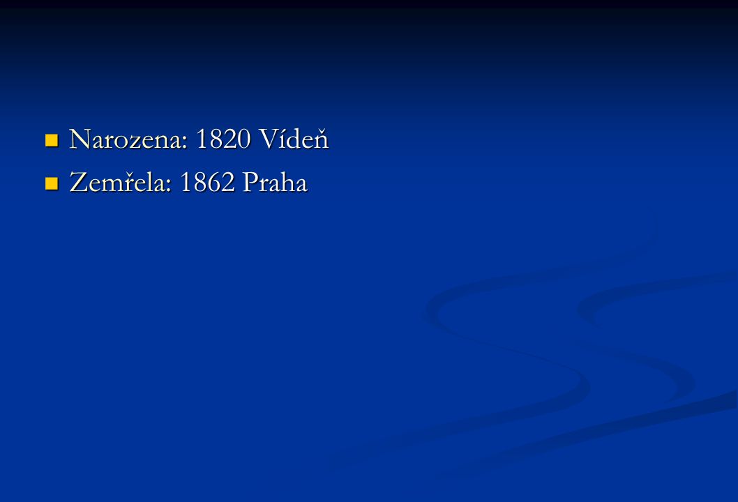 Narozena: 1820 Vídeň Zemřela: 1862 Praha