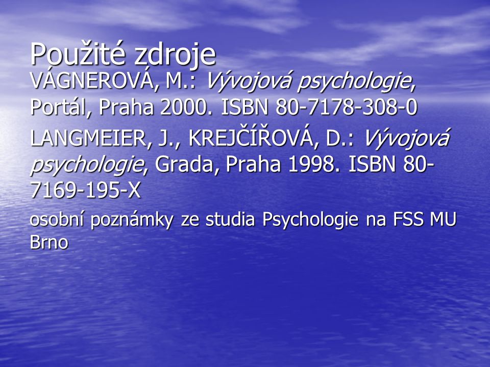Použité zdroje VÁGNEROVÁ, M.: Vývojová psychologie, Portál, Praha ISBN
