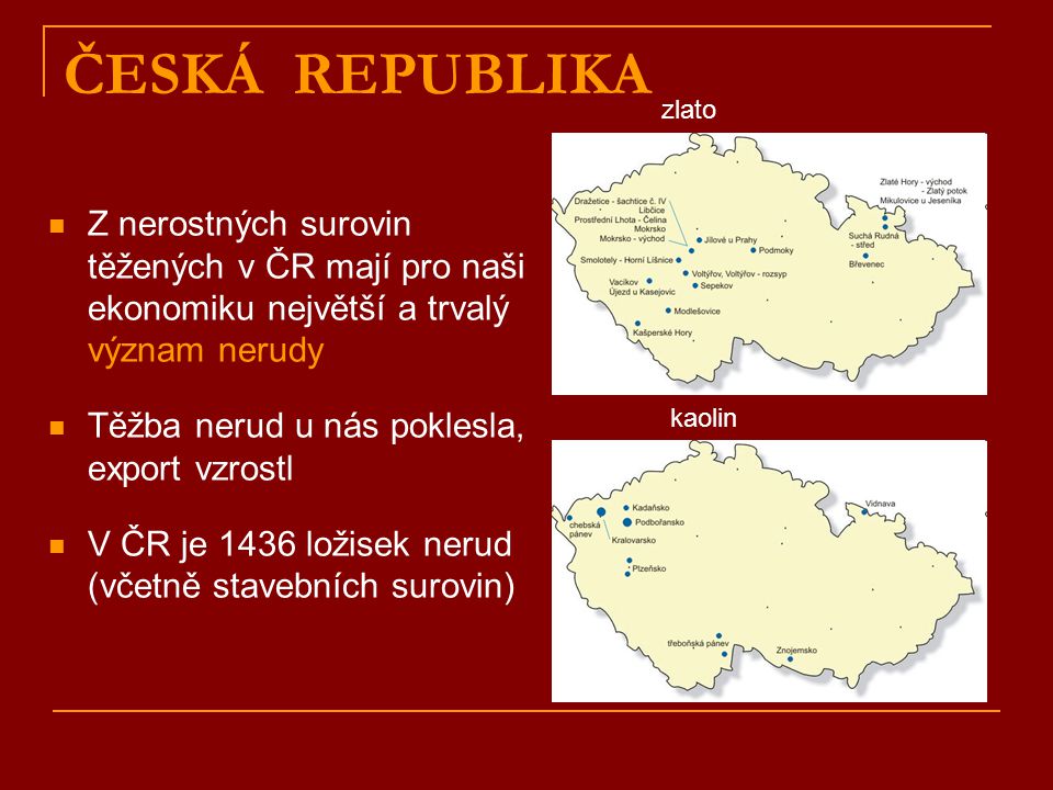 ČESKÁ REPUBLIKA zlato. Z nerostných surovin těžených v ČR mají pro naši ekonomiku největší a trvalý význam nerudy.