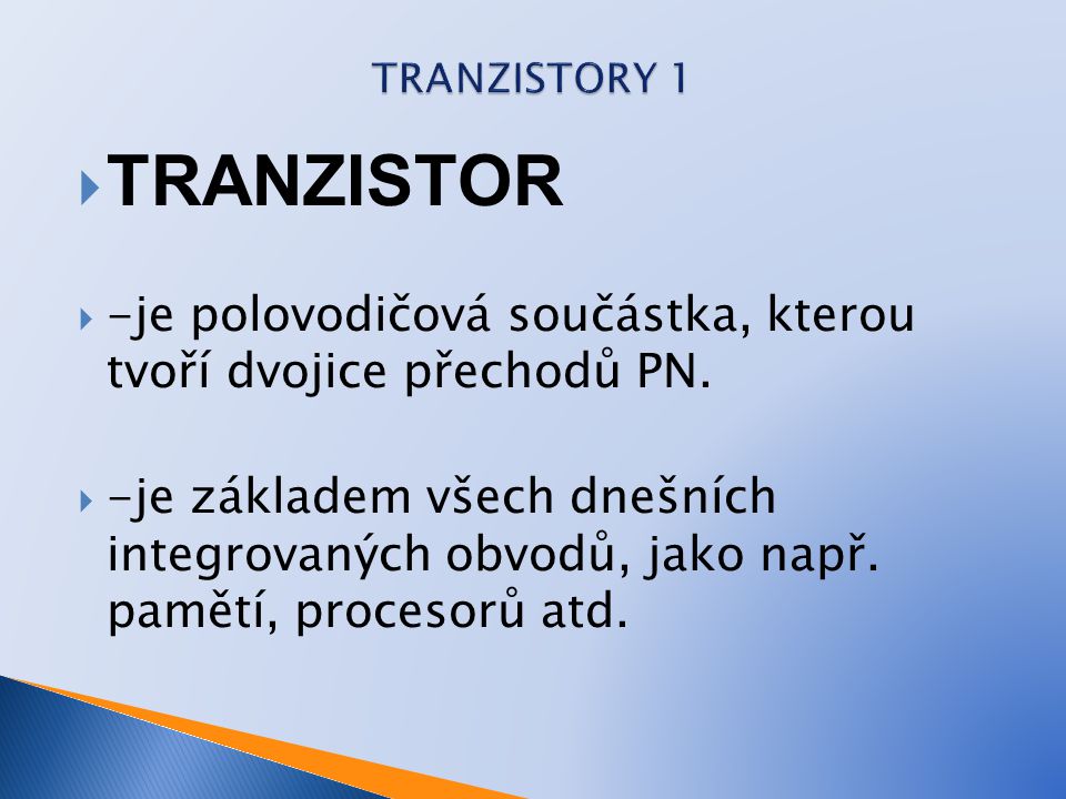 TRANZISTORY 1 TRANZISTOR. -je polovodičová součástka, kterou tvoří dvojice přechodů PN.
