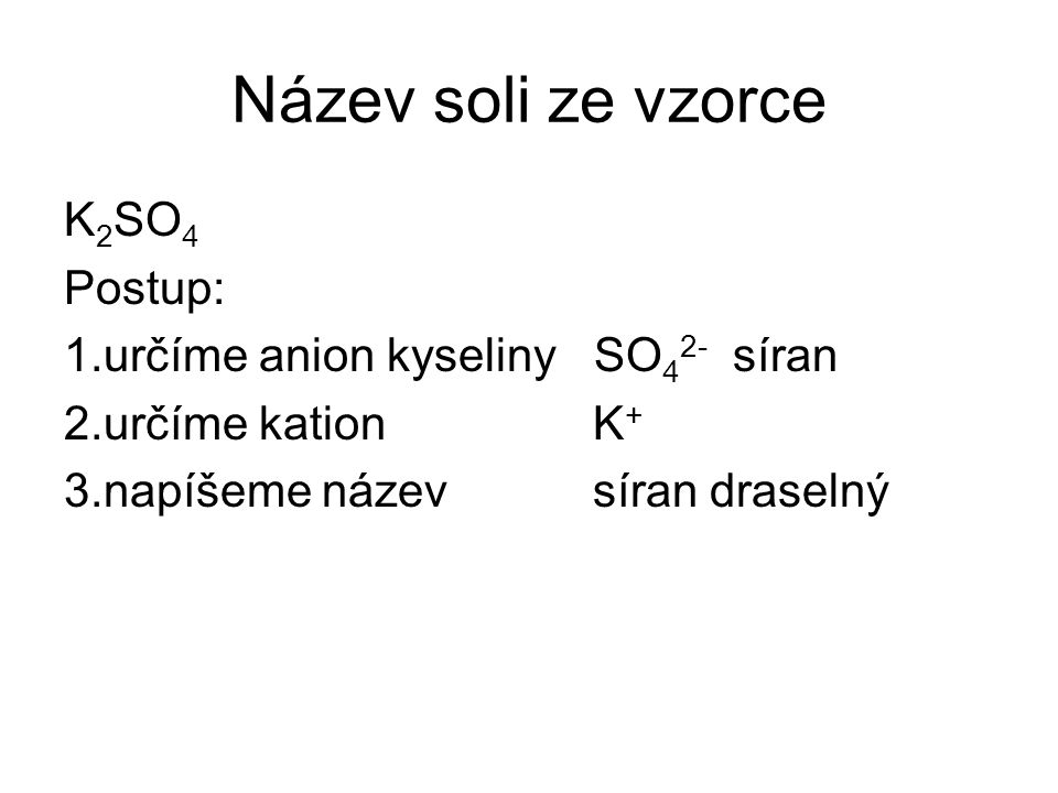 Název soli ze vzorce K2SO4 Postup: 1.určíme anion kyseliny SO42- síran