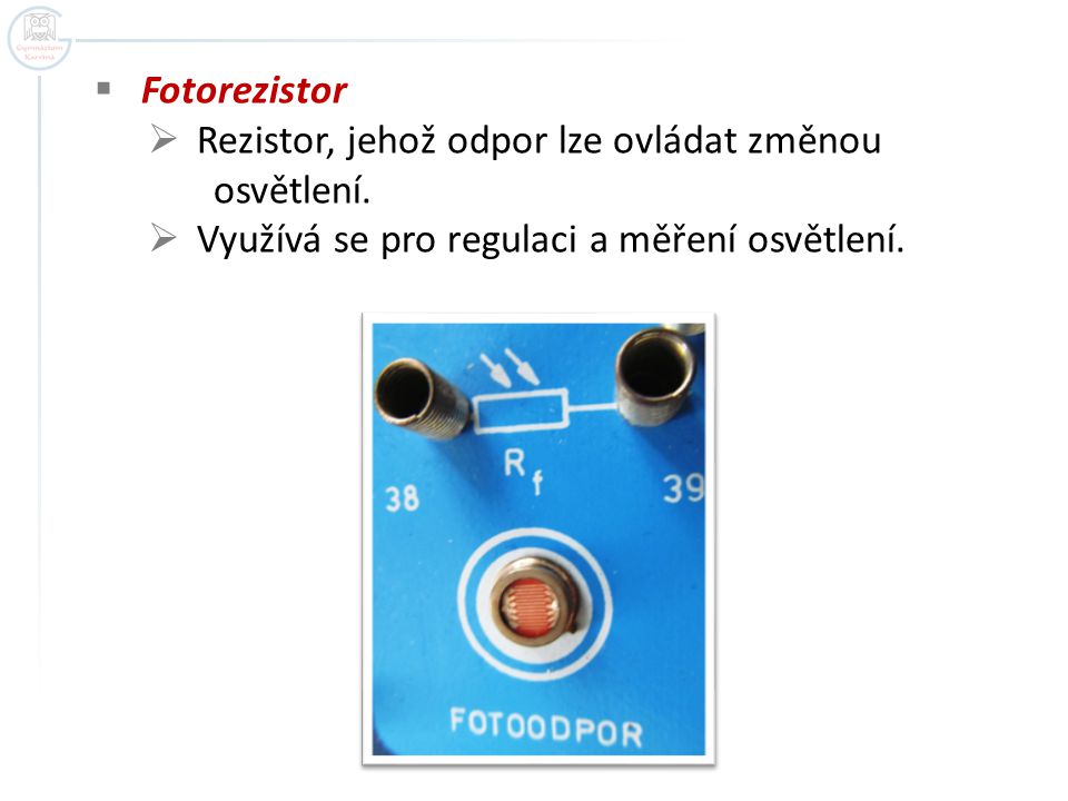 Fotorezistor Rezistor, jehož odpor lze ovládat změnou.
