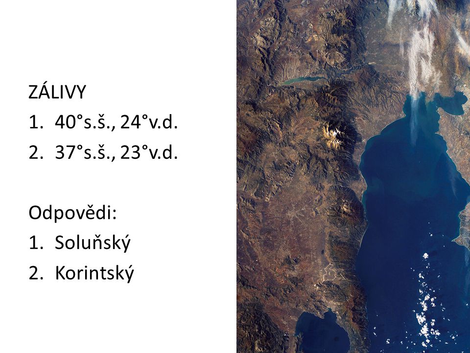 ZÁLIVY 40°s.š., 24°v.d. 37°s.š., 23°v.d. Odpovědi: Soluňský Korintský