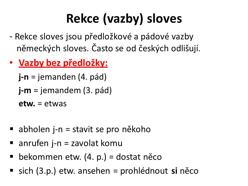 Rekce (vazby) sloves - Rekce sloves jsou předložkové a pádové vazby německých sloves. Často se od českých odlišují.
