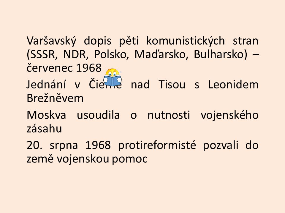 Varšavský dopis pěti komunistických stran (SSSR, NDR, Polsko, Maďarsko, Bulharsko) – červenec 1968 Jednání v Čierné nad Tisou s Leonidem Brežněvem Moskva usoudila o nutnosti vojenského zásahu 20.