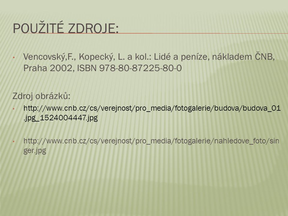 Použité zdroje: Vencovský,F., Kopecký, L. a kol.: Lidé a peníze, nákladem ČNB, Praha 2002, ISBN