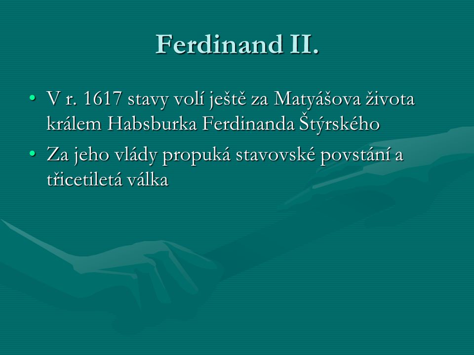Ferdinand II. V r stavy volí ještě za Matyášova života králem Habsburka Ferdinanda Štýrského.