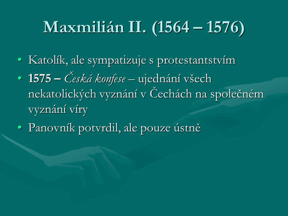 Maxmilián II. (1564 – 1576) Katolík, ale sympatizuje s protestantstvím