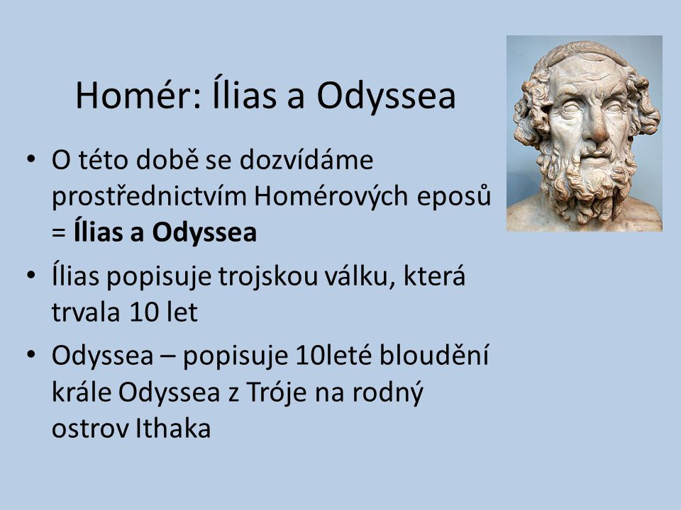 Homér: Ílias a Odyssea O této době se dozvídáme prostřednictvím Homérových eposů = Ílias a Odyssea.