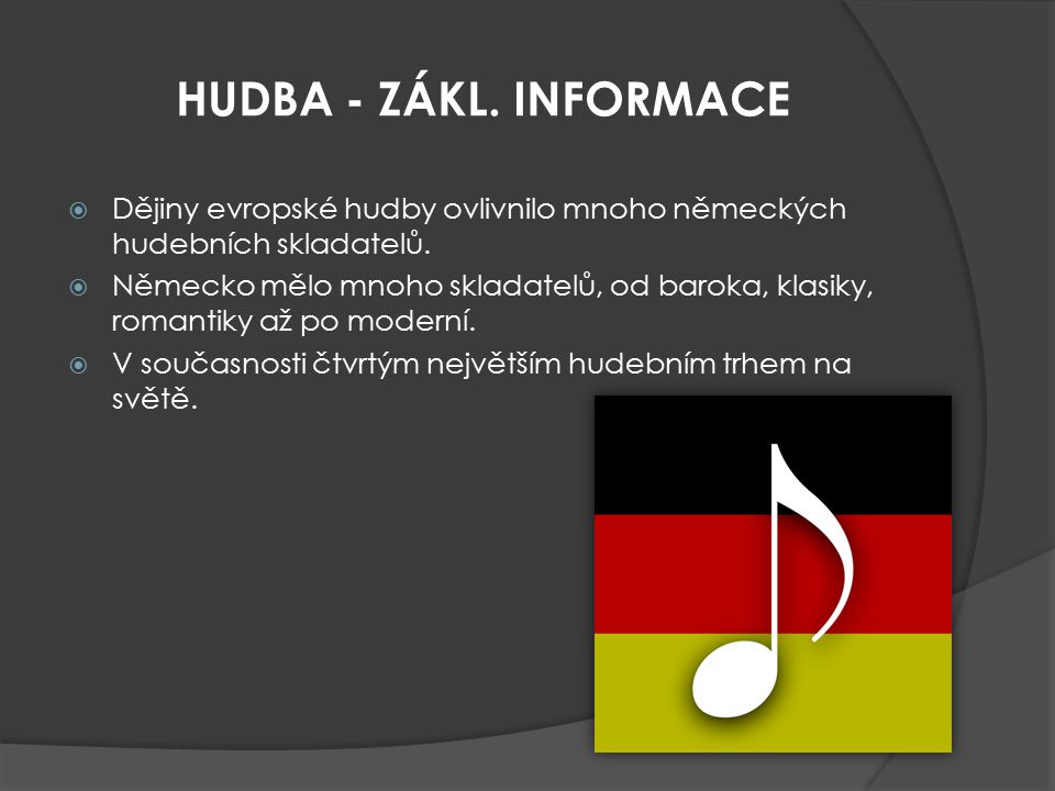 HUDBA - ZÁKL. INFORMACE Dějiny evropské hudby ovlivnilo mnoho německých hudebních skladatelů.​