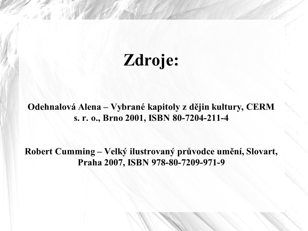Zdroje: Odehnalová Alena – Vybrané kapitoly z dějin kultury, CERM s. r. o., Brno 2001, ISBN
