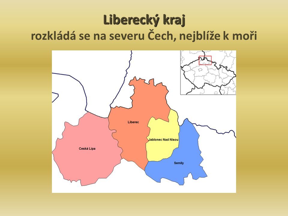 Liberecký kraj rozkládá se na severu Čech, nejblíže k moři