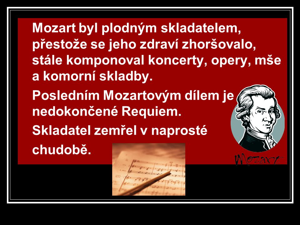 Mozart byl plodným skladatelem, přestože se jeho zdraví zhoršovalo, stále komponoval koncerty, opery, mše a komorní skladby.
