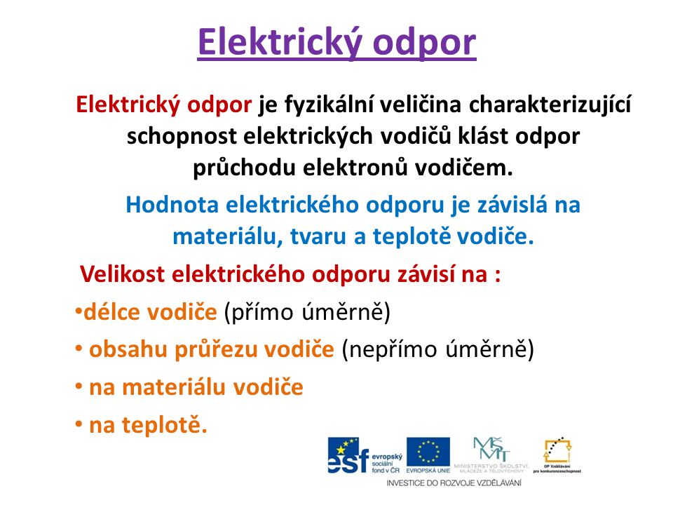 Elektrický odpor Elektrický odpor je fyzikální veličina charakterizující schopnost elektrických vodičů klást odpor průchodu elektronů vodičem.