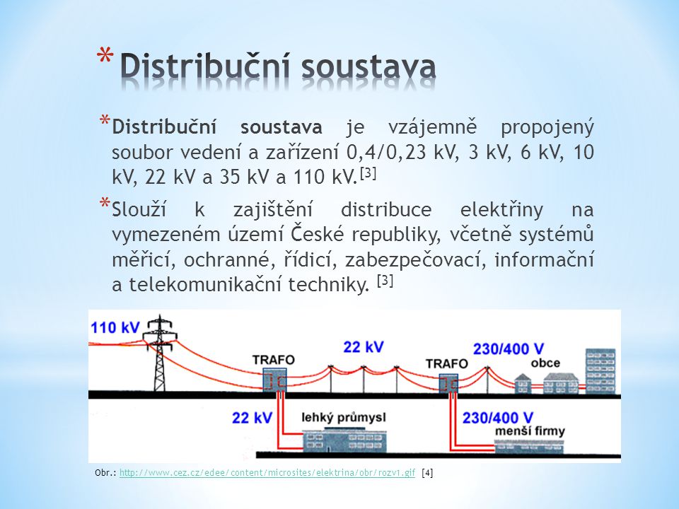 Distribuční soustava Distribuční soustava je vzájemně propojený soubor vedení a zařízení 0,4/0,23 kV, 3 kV, 6 kV, 10 kV, 22 kV a 35 kV a 110 kV.[3]