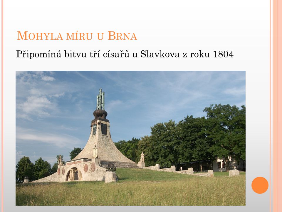 Mohyla míru u Brna Připomíná bitvu tří císařů u Slavkova z roku 1804
