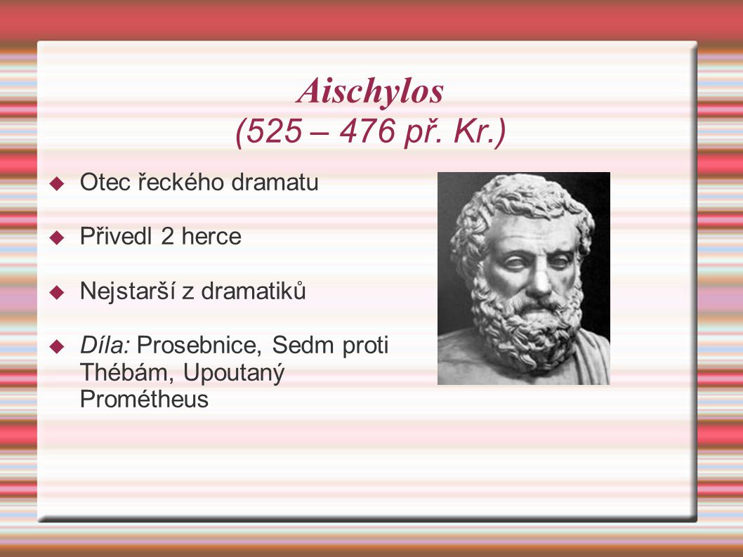 Aischylos (525 – 476 př. Kr.) Otec řeckého dramatu Přivedl 2 herce