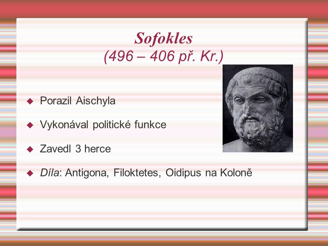 Sofokles (496 – 406 př. Kr.) Porazil Aischyla