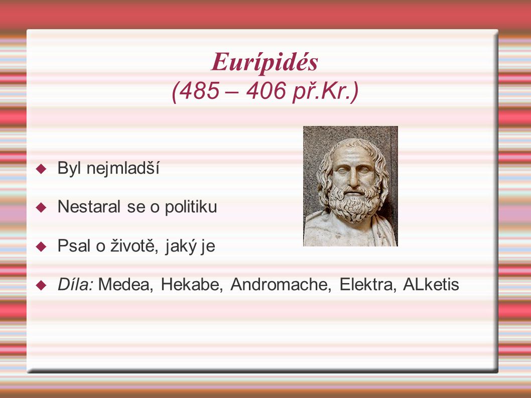 Eurípidés (485 – 406 př.Kr.) Byl nejmladší Nestaral se o politiku