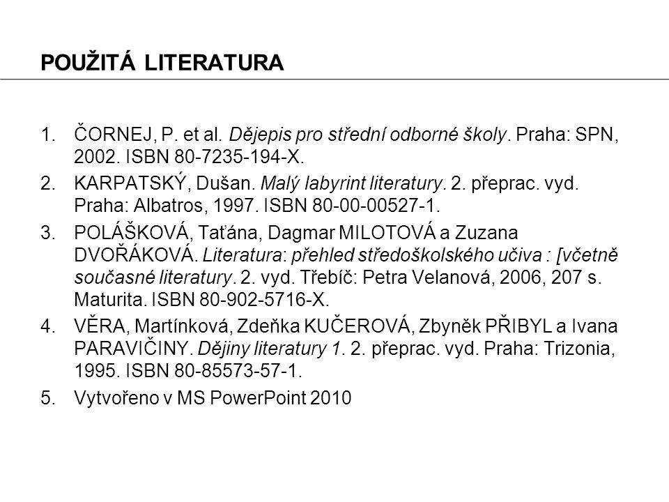 POUŽITÁ LITERATURA ČORNEJ, P. et al. Dějepis pro střední odborné školy. Praha: SPN, ISBN X.