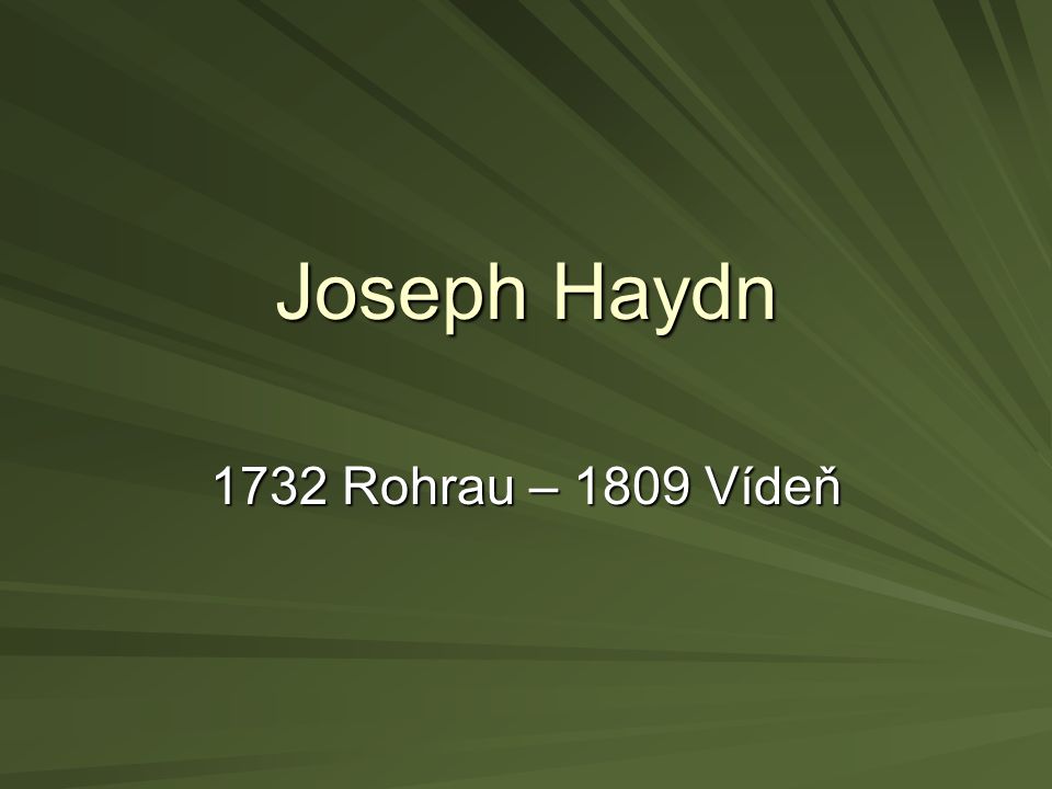 Joseph Haydn 1732 Rohrau – 1809 Vídeň