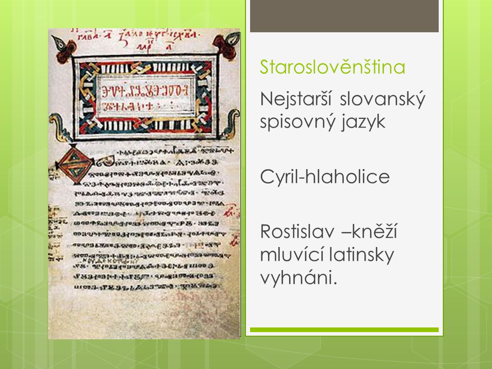 Staroslověnština Nejstarší slovanský spisovný jazyk.