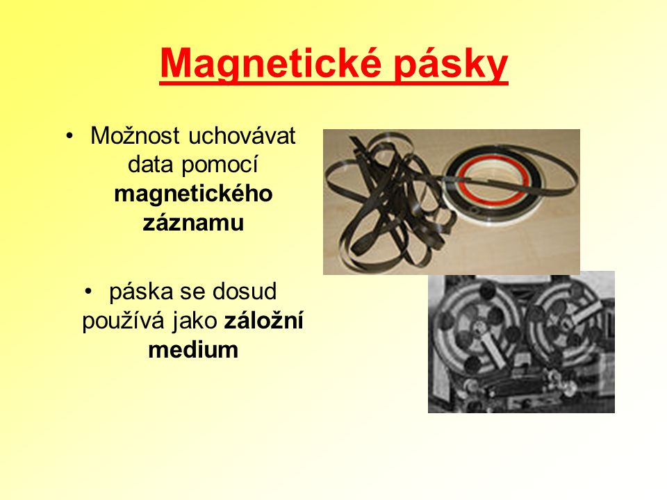 Magnetické pásky Možnost uchovávat data pomocí magnetického záznamu