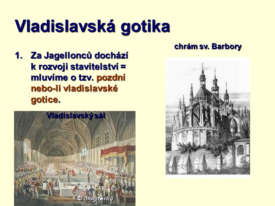 Vladislavská gotika chrám sv. Barbory. Za Jagellonců dochází k rozvoji stavitelství = mluvíme o tzv. pozdní nebo-li vladislavské gotice.