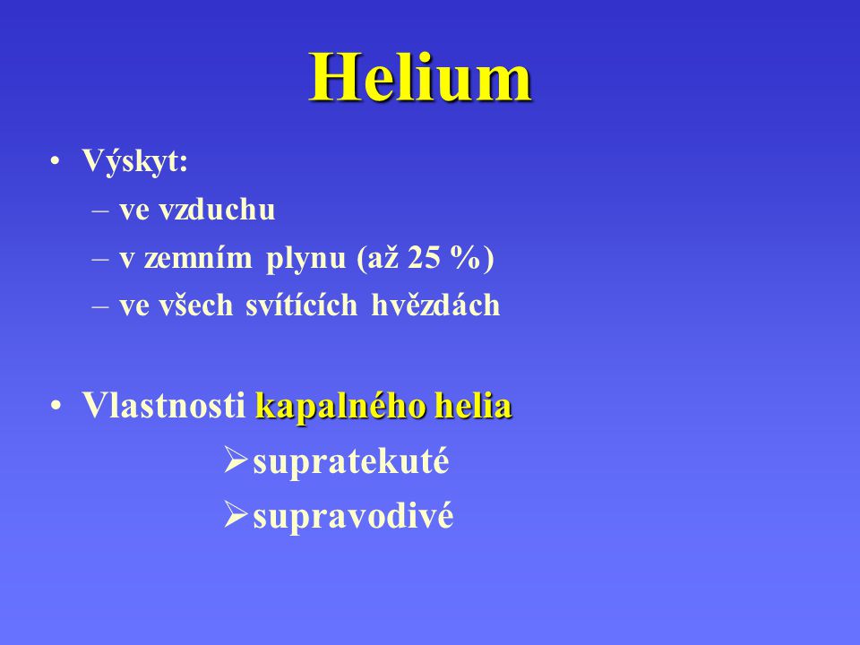 Helium Vlastnosti kapalného helia supratekuté supravodivé Výskyt: