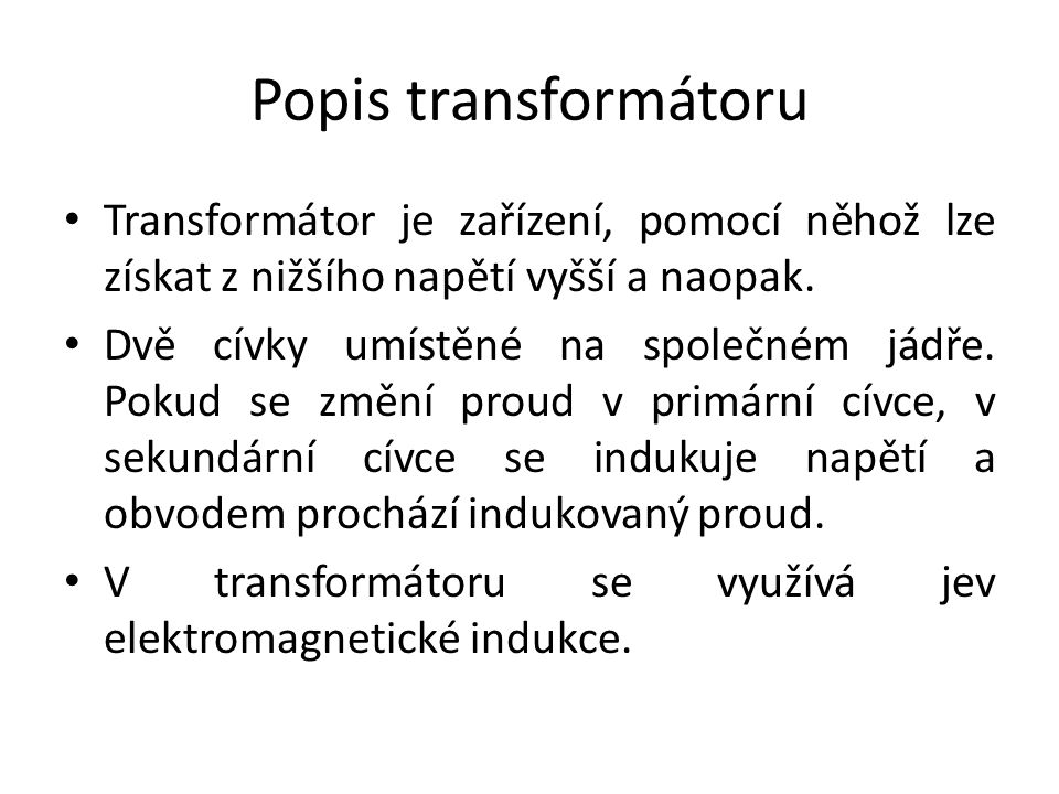 Popis transformátoru Transformátor je zařízení, pomocí něhož lze získat z nižšího napětí vyšší a naopak.