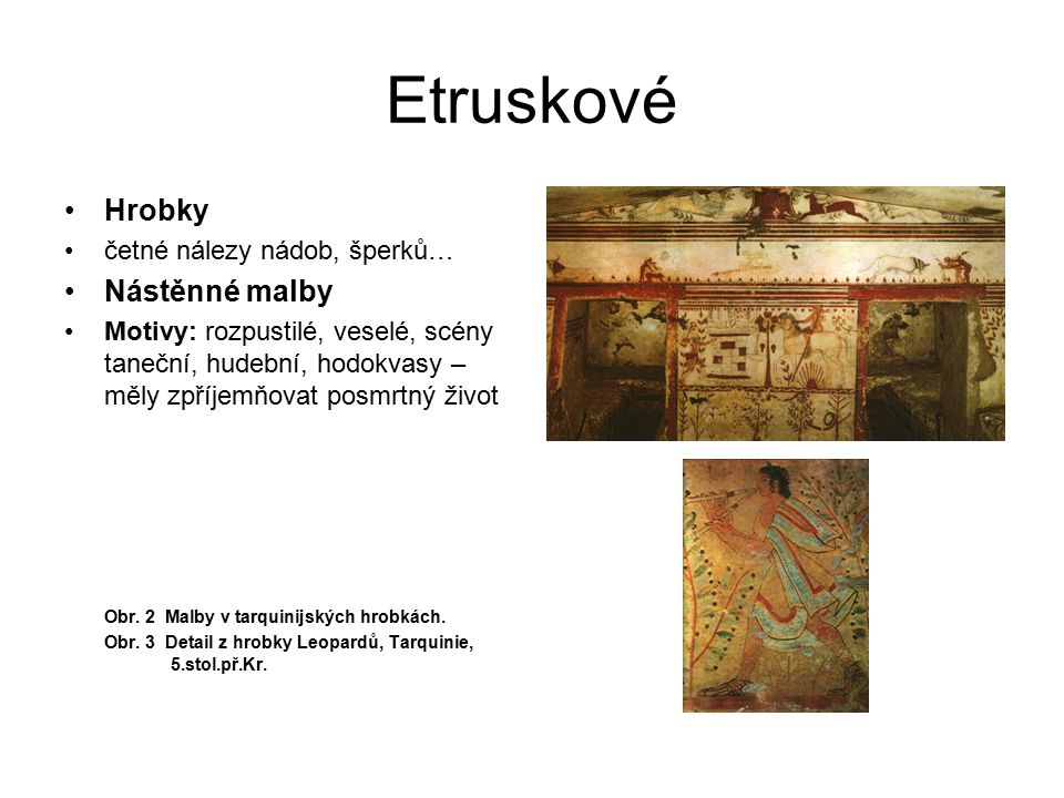 Etruskové Hrobky Nástěnné malby četné nálezy nádob, šperků…