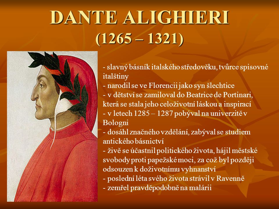 DANTE ALIGHIERI (1265 – 1321) slavný básník italského středověku, tvůrce spisovné italštiny. narodil se ve Florencii jako syn šlechtice.
