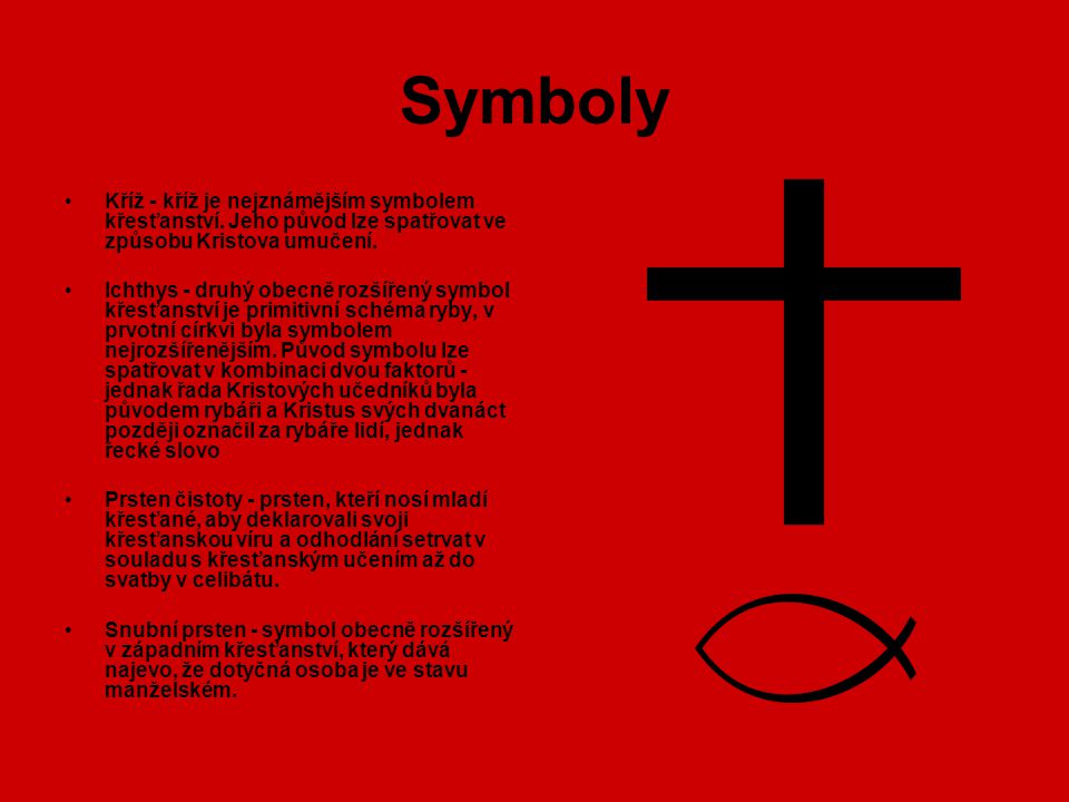 Symboly Kříž - kříž je nejznámějším symbolem křesťanství. Jeho původ lze spatřovat ve způsobu Kristova umučení.