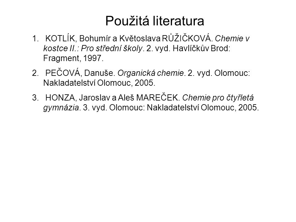 Použitá literatura KOTLÍK, Bohumír a Květoslava RŮŽIČKOVÁ. Chemie v kostce II.: Pro střední školy. 2. vyd. Havlíčkův Brod: Fragment,