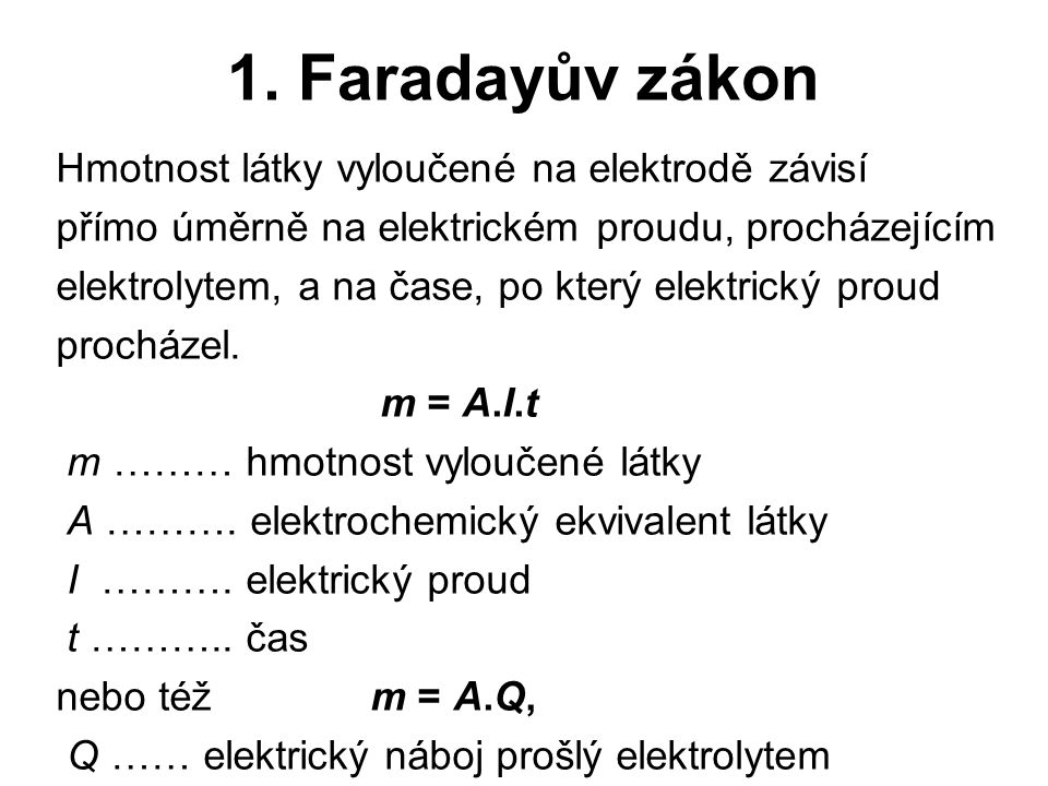 1. Faradayův zákon Hmotnost látky vyloučené na elektrodě závisí